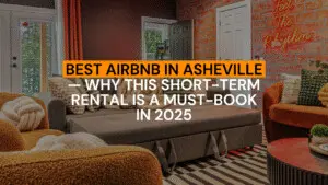 Best Airbnb in Asheville— Why This Short-Term Rental is a Must-Book in 2025